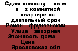 Сдам комнату 12 кв м   в 2-х комнатной квартире на длительный срок › Район ­ фрунзенский › Улица ­ звездная › Этажность дома ­ 5 › Цена ­ 5 000 - Ярославская обл., Ярославль г. Недвижимость » Квартиры аренда   . Ярославская обл.,Ярославль г.